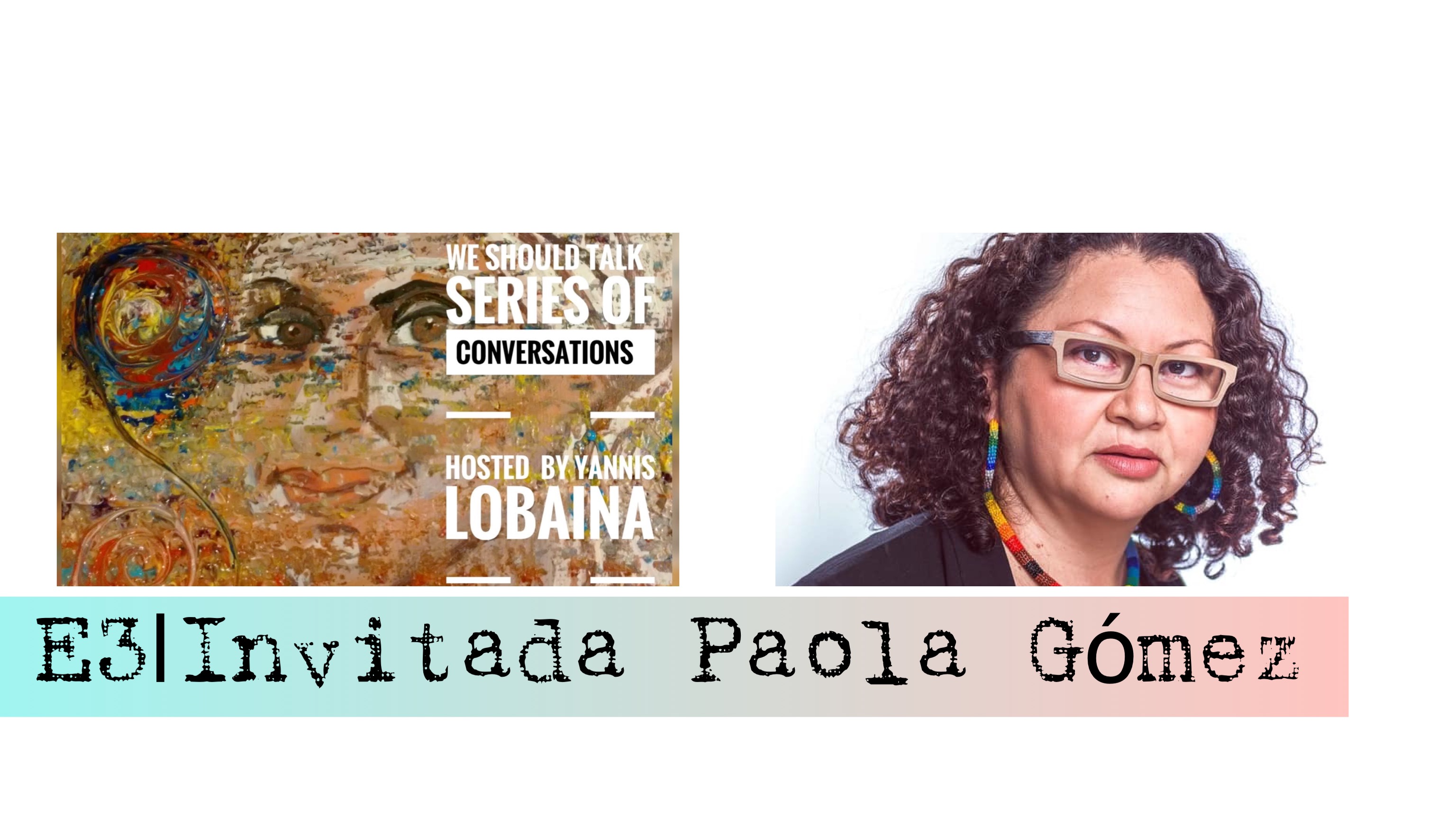 E3| INVITADA PAOLA GOMEZ “We Should Talk” By Yannis Lobaina