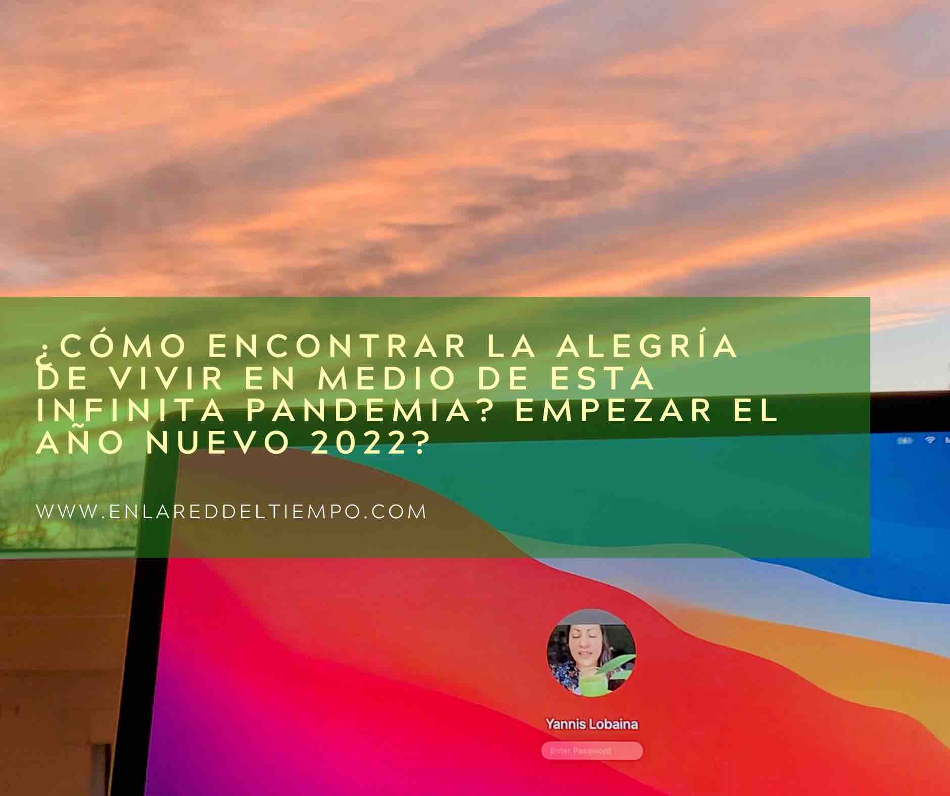 ¿Cómo encontrar  la   alegría de vivir en medio de esta infinita pandemia? Empezar el año nuevo 2022?